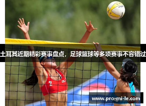 土耳其近期精彩赛事盘点，足球篮球等多项赛事不容错过