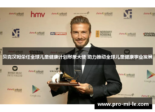 贝克汉姆荣任全球儿童健康计划形象大使 助力推动全球儿童健康事业发展