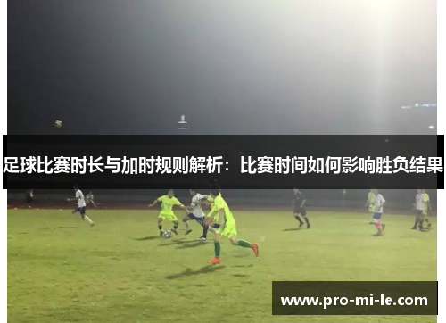 足球比赛时长与加时规则解析：比赛时间如何影响胜负结果
