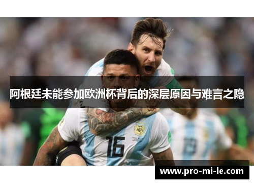 阿根廷未能参加欧洲杯背后的深层原因与难言之隐