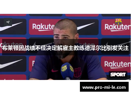 布莱顿因战绩不佳决定解雇主教练德泽尔比引发关注