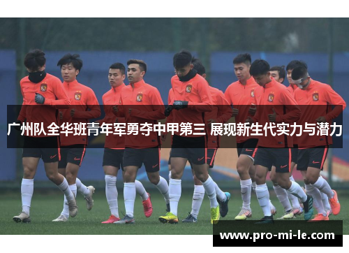 广州队全华班青年军勇夺中甲第三 展现新生代实力与潜力
