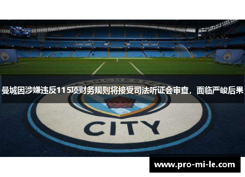 曼城因涉嫌违反115项财务规则将接受司法听证会审查，面临严峻后果