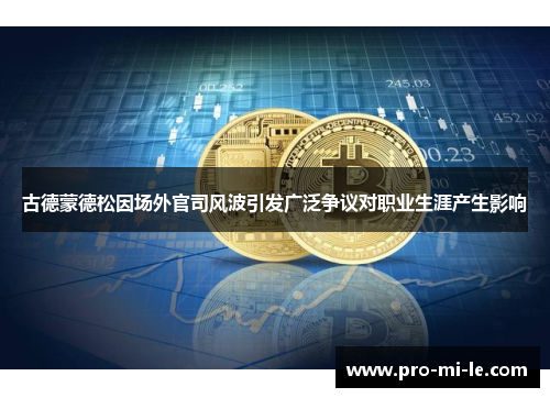 古德蒙德松因场外官司风波引发广泛争议对职业生涯产生影响